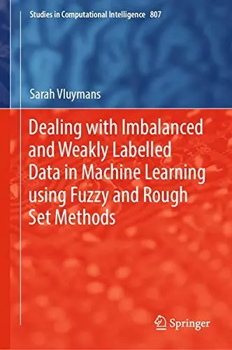 Cover of Dealing with Imbalanced and Weakly Labelled Data in Machine Learning using Fuzzy and Rough Set Methods