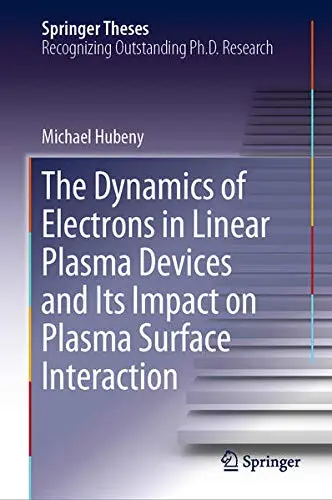 Cover of The Dynamics of Electrons in Linear Plasma Devices and Its Impact on Plasma Surface Interaction