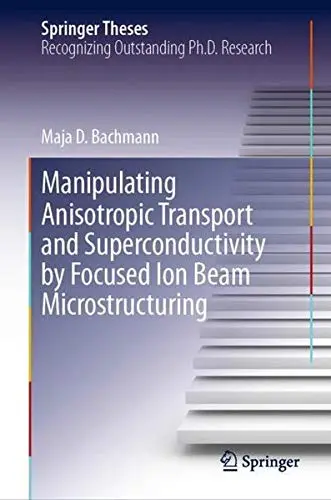 Cover of Manipulating Anisotropic Transport and Superconductivity by Focused Ion Beam Microstructuring