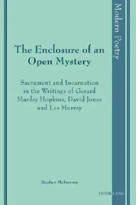 Cover of The Enclosure of an Open Mystery; Sacrament and Incarnation in the Writings of Gerard Manley Hopkins, David Jones and Les Murray