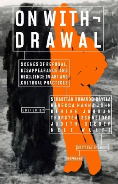 Cover of On Withdrawal--Scenes of Refusal, Disappearance, and Resilience in Art and Cultural Practices
