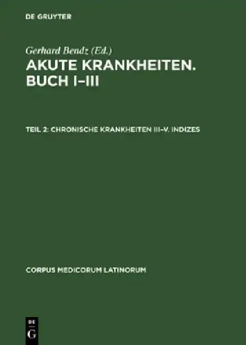 Cover of Akute Krankheiten. Buch I-III, Teil 2, Chronische Krankheiten III-V. Indizes
