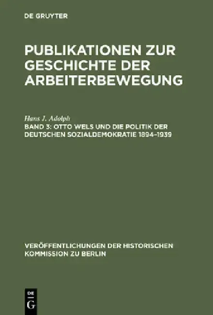 Cover of Publikationen zur Geschichte der Arbeiterbewegung, Band 3, Otto Wels und die Politik der Deutschen Sozialdemokratie 1894-1939