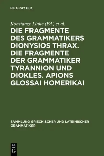 Cover of Die Fragmente Des Grammatikers Dionysios Thrax. Die Fragmente Der Grammatiker Tyrannion Und Diokles. Apions Glossai Homerikai