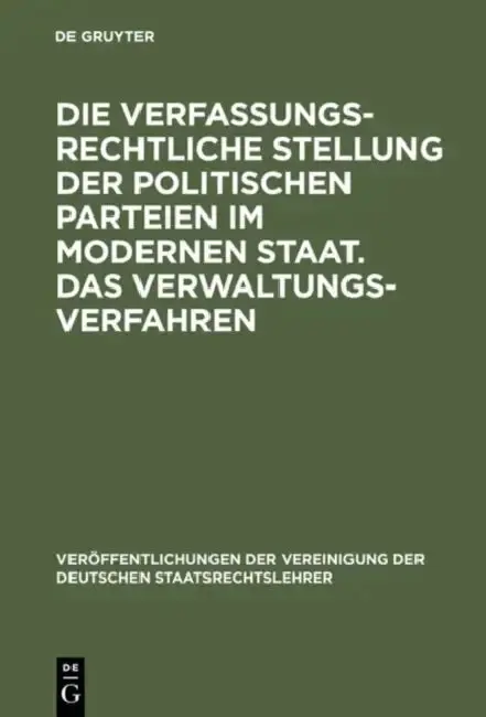 Cover of Die Verfassungsrechtliche Stellung Der Politischen Parteien Im Modernen Staat. Das Verwaltungsverfahren