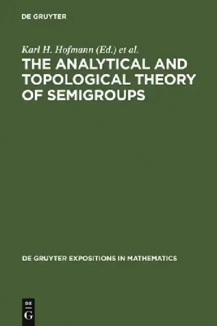 Cover of The Analytical and Topological Theory of Semigroups
