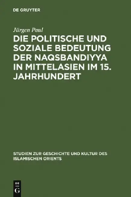 Cover of Die Politische Und Soziale Bedeutung Der Naqsbandiyya in Mittelasien Im 15. Jahrhundert