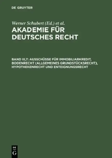 Cover of Akademie Für Deutsches Recht, Band Iii,7, Ausschüsse Für Immobiliarkredit, Bodenrecht (Allgemeines Grundstücksrecht), Hypothekenrecht Und Enteignungsr