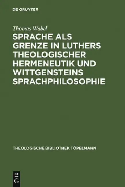 Cover of Sprache als Grenze in Luthers theologischer Hermeneutik und Wittgensteins Sprachphilosophie