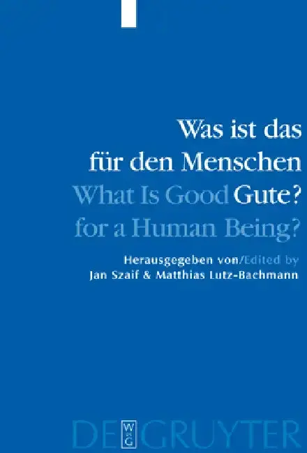 Cover of Was ist das für den Menschen Gute? / What is Good for a Human Being? = What Is Good for a Human Being?