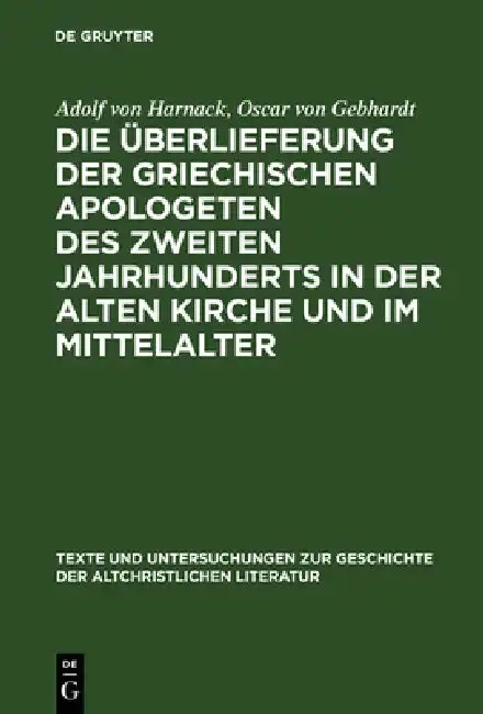 Cover of Die Überlieferung Der Griechischen Apologeten Des Zweiten Jahrhunderts in Der Alten Kirche Und Im Mittelalter