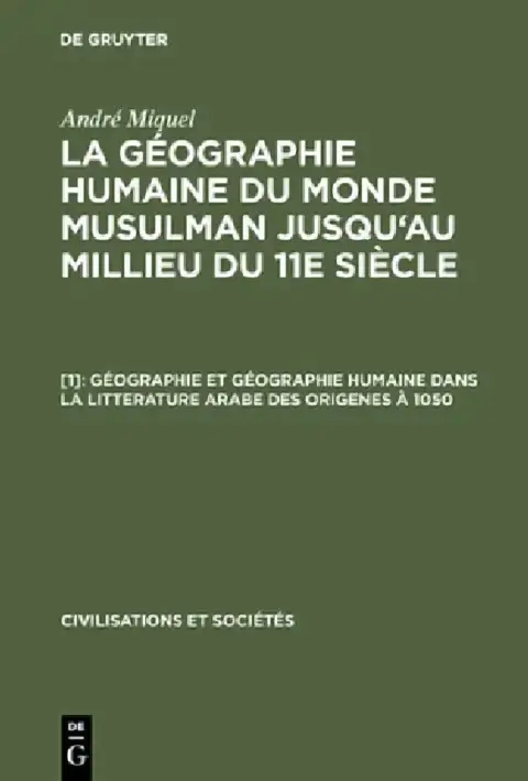 Cover of La géographie humaine du monde musulman jusqu'au millieu du 11e siècle, [1], Géographie et géographie humaine dans la litterature arabe des origenes à