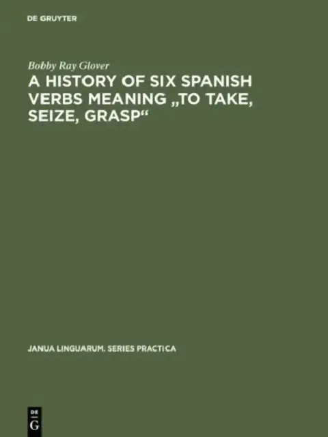 Cover of A History of Six Spanish Verbs Meaning to Take, Seize, Grasp