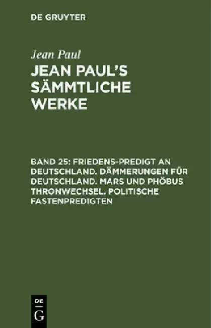 Cover of Jean Paul's Sämmtliche Werke, Band 25, Friedens-Predigt an Deutschland. Dämmerungen für Deutschland. Mars und Phöbus Thronwechsel. Politische Fastenpr