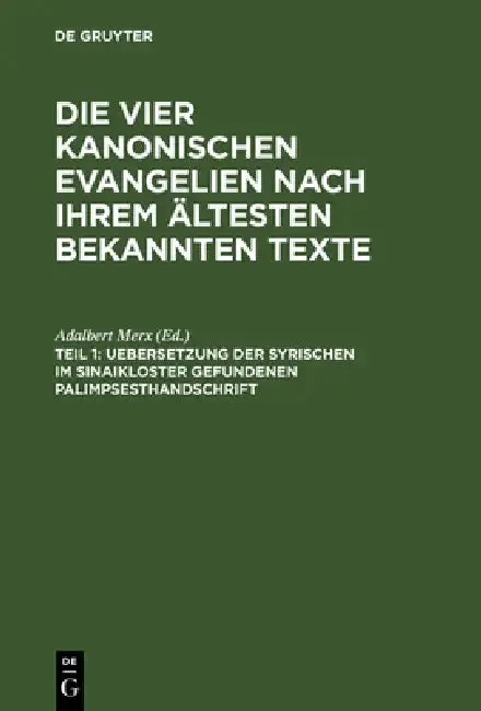 Cover of Die vier kanonischen Evangelien nach ihrem ältesten bekannten Texte, Teil 1, Uebersetzung der syrischen im Sinaikloster gefundenen Palimpsesthandschri