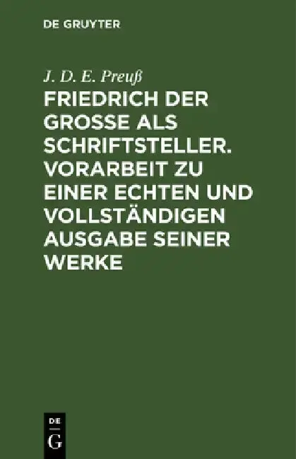 Cover of Friedrich Der Große ALS Schriftsteller. Vorarbeit Zu Einer Echten Und Vollständigen Ausgabe Seiner Werke