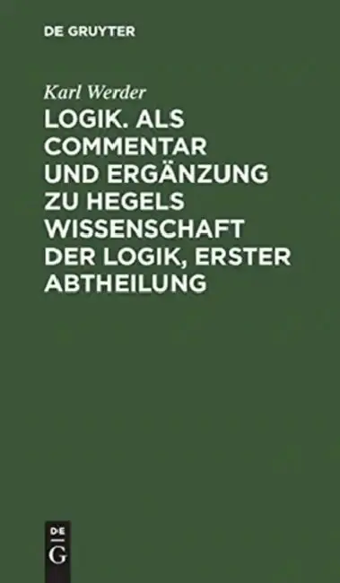 Cover of Logik. ALS Commentar Und Ergänzung Zu Hegels Wissenschaft Der Logik, Erster Abtheilung