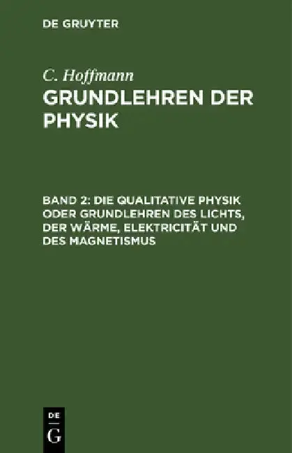 Cover of Die Qualitative Physik Oder Grundlehren Des Lichts, Der Wärme, Elektricität Und Des Magnetismus