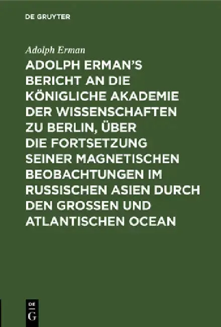 Cover of Adolph Erman's Bericht an Die Königliche Akademie Der Wissenschaften Zu Berlin, Über Die Fortsetzung Seiner Magnetischen Beobachtungen Im Russischen A