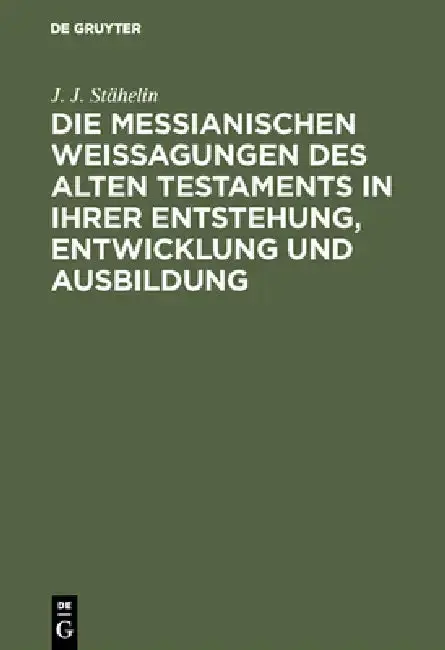 Cover of Die messianischen Weissagungen des Alten Testaments in ihrer Entstehung, Entwicklung und Ausbildung