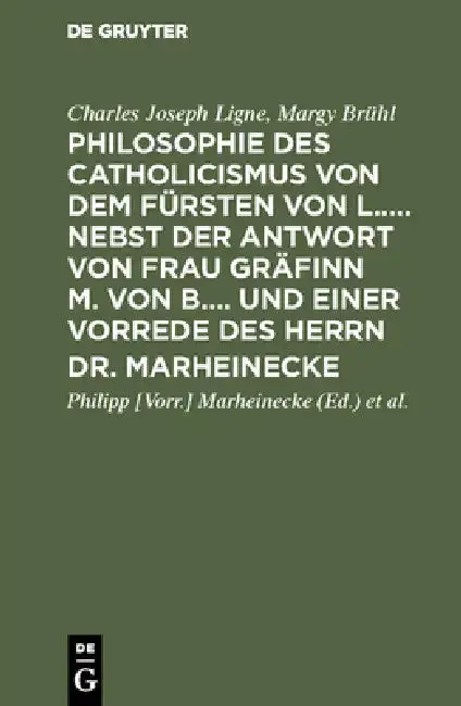 Cover of Philosophie Des Catholicismus Von Dem Fürsten Von L..... Nebst Der Antwort Von Frau Gräfinn M. Von B.... Und Einer Vorrede Des Herrn Dr. Marheinecke