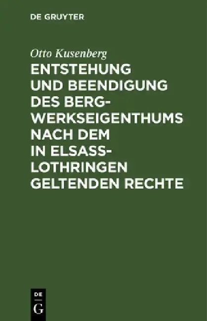 Cover of Entstehung und Beendigung des Bergwerkseigenthums nach dem in Elsaß-Lothringen geltenden Rechte