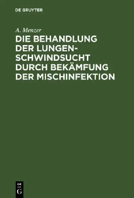 Cover of Die Behandlung Der Lungenschwindsucht Durch Bekämfung Der Mischinfektion