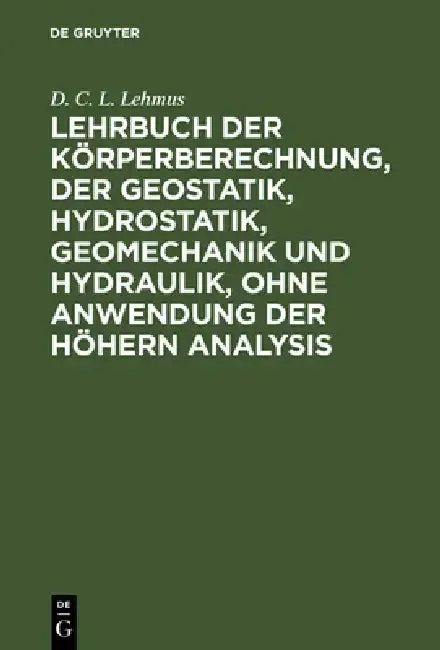 Cover of Lehrbuch Der Körperberechnung, Der Geostatik, Hydrostatik, Geomechanik Und Hydraulik, Ohne Anwendung Der Höhern Analysis