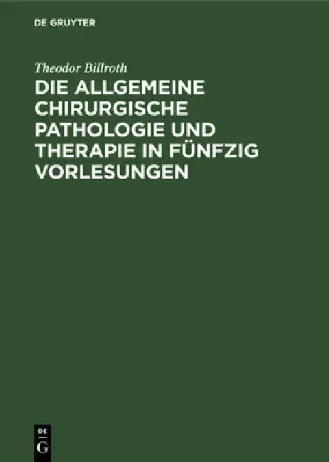 Cover of Die Allgemeine Chirurgische Pathologie Und Therapie in Fünfzig Vorlesungen