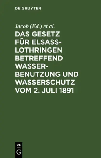 Cover of Das Gesetz für Elsass-Lothringen betreffend Wasserbenutzung und Wasserschutz vom 2. Juli 1891