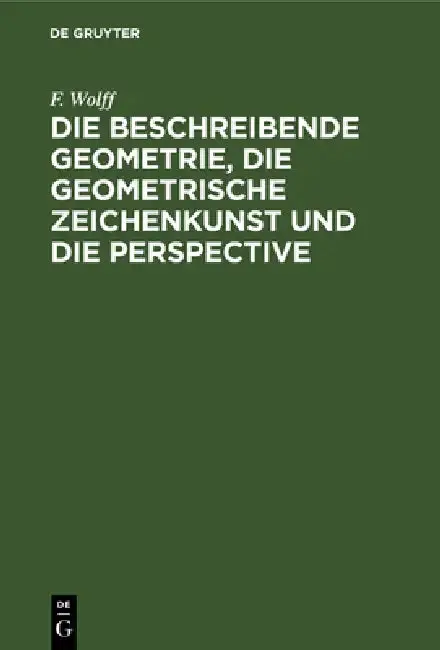 Cover of Die Beschreibende Geometrie, Die Geometrische Zeichenkunst Und Die Perspective