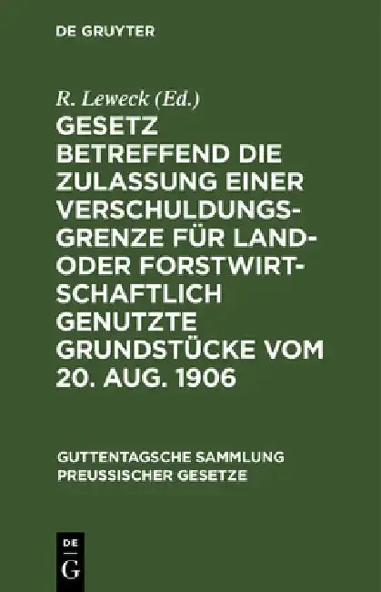 Cover of Gesetz Betreffend Die Zulassung Einer Verschuldungsgrenze Für Land- Oder Forstwirtschaftlich Genutzte Grundstücke Vom 20. Aug. 1906