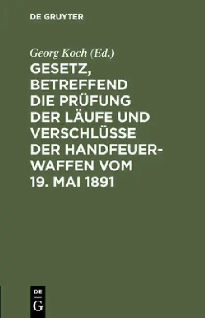 Cover of Gesetz, Betreffend Die Prüfung Der Läufe Und Verschlüsse Der Handfeuerwaffen Vom 19. Mai 1891