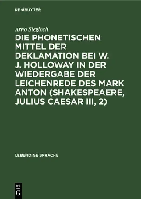 Cover of Die Phonetischen Mittel Der Deklamation Bei W. J. Holloway in Der Wiedergabe Der Leichenrede Des Mark Anton (Shakespeaere, Julius Caesar III, 2)