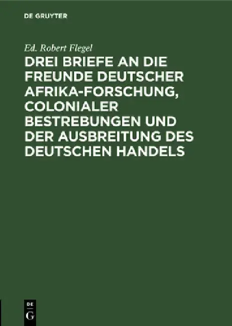 Cover of Drei Briefe an Die Freunde Deutscher Afrika-Forschung, Colonialer Bestrebungen Und Der Ausbreitung Des Deutschen Handels