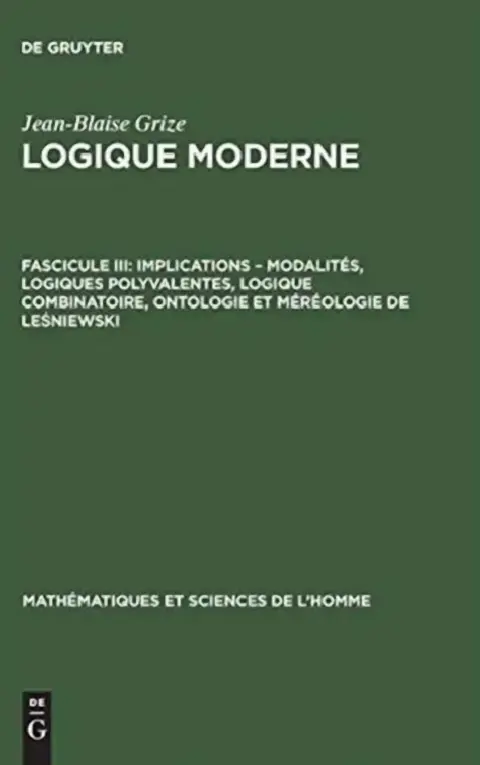 Cover of Logique moderne, Fascicule III, Implications - modalités, logiques polyvalentes, logique combinatoire, ontologie et méréologie de Leśniewski