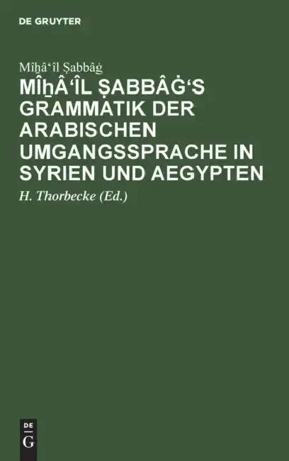 Cover of Mîẖâ'îl Ṣabbâġ's Grammatik Der Arabischen Umgangssprache in Syrien Und Aegypten