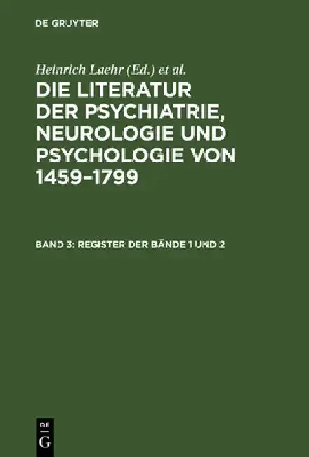 Cover of Die Literatur der Psychiatrie, Neurologie und Psychologie von 1459-1799, Band 3, Register der Bände 1 und 2