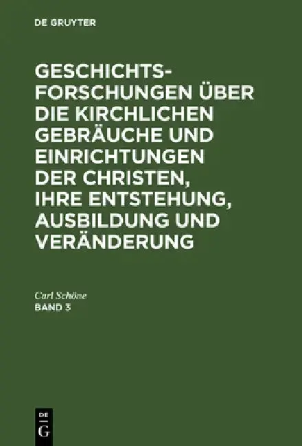 Cover of Geschichtsforschungen Über Die Kirchlichen Gebräuche Und Einrichtungen Der Christen, Ihre Entstehung, Ausbildung Und Veränderung. Band 3