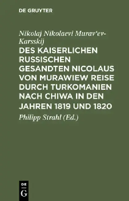 Cover of Des kaiserlichen russischen gesandten Nicolaus von Murawiew Reise durch Turkomanien nach Chiwa in den jahren 1819 und 1820