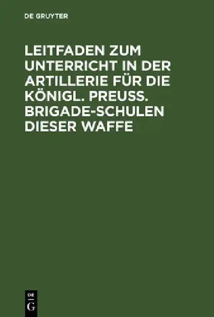 Cover of Leitfaden Zum Unterricht in Der Artillerie Für Die Königl. Preuß. Brigade-Schulen Dieser Waffe