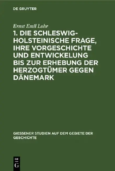 Cover of 1. Die Schleswig-Holsteinische Frage, Ihre Vorgeschichte Und Entwickelung Bis Zur Erhebung Der Herzogtümer Gegen Dänemark