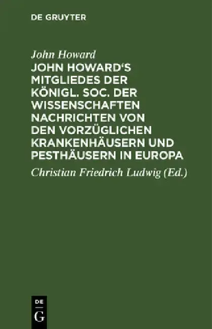 Cover of John Howard's Mitgliedes Der Königl. Soc. Der Wissenschaften Nachrichten Von Den Vorzüglichen Krankenhäusern Und Pesthäusern in Europa