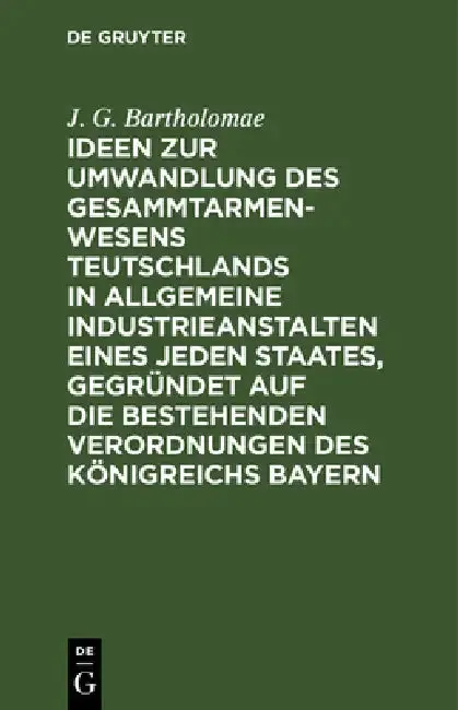 Cover of Ideen Zur Umwandlung Des Gesammtarmenwesens Teutschlands in Allgemeine Industrieanstalten Eines Jeden Staates, Gegründet Auf Die Bestehenden Verordnun