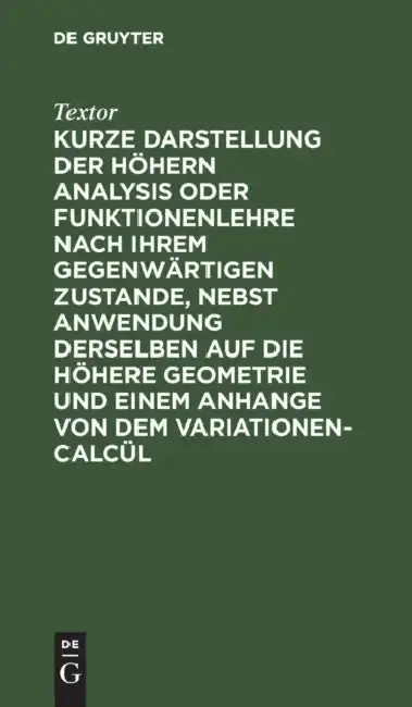 Cover of Kurze Darstellung Der Höhern Analysis Oder Funktionenlehre Nach Ihrem Gegenwärtigen Zustande, Nebst Anwendung Derselben Auf Die Höhere Geometrie Und E
