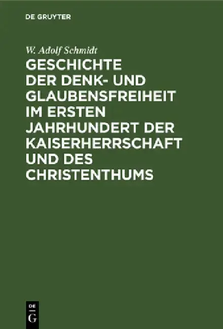 Cover of Geschichte Der Denk- Und Glaubensfreiheit Im Ersten Jahrhundert Der Kaiserherrschaft Und Des Christenthums
