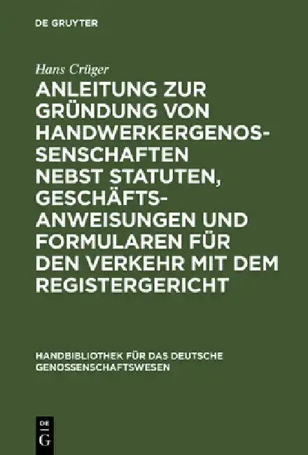 Cover of Anleitung Zur Gründung Von Handwerkergenossenschaften Nebst Statuten, Geschäftsanweisungen Und Formularen Für Den Verkehr Mit Dem Registergericht