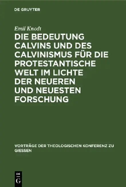 Cover of Die Bedeutung Calvins Und Des Calvinismus Für Die Protestantische Welt Im Lichte Der Neueren Und Neuesten Forschung