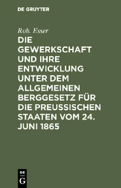 Cover of Die Gewerkschaft Und Ihre Entwicklung Unter Dem Allgemeinen Berggesetz Für Die Preussischen Staaten Vom 24. Juni 1865