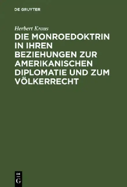 Cover of Die Monroedoktrin in Ihren Beziehungen Zur Amerikanischen Diplomatie Und Zum Völkerrecht